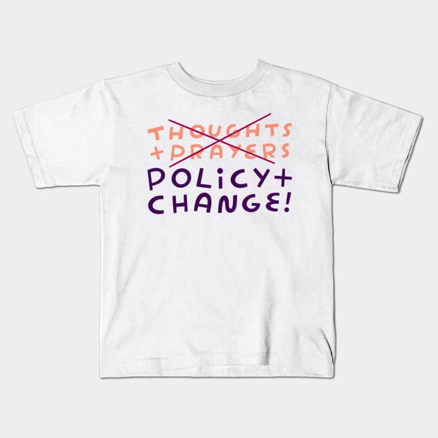 No to Thoughts & Prayers. Yes to Policy & Change! Kids T-Shirt by She+ Geeks Out